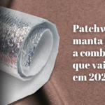 Patchwork e manta térmica: tendências e benefícios para suas criações artesanais em 2025
